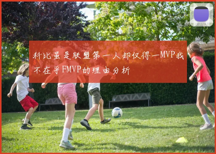 科比虽是联盟第一人却仅得一MVP我不在乎FMVP的理由分析