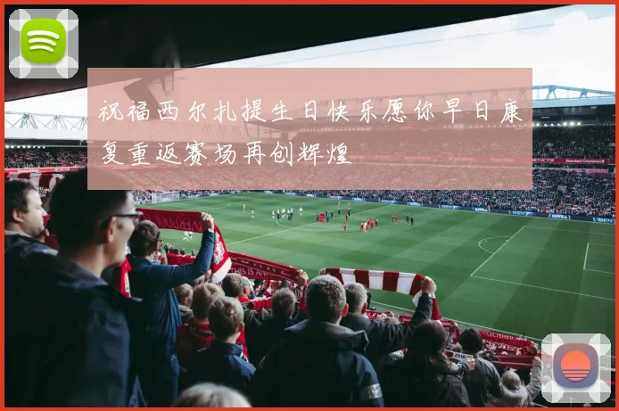 祝福西尔扎提生日快乐愿你早日康复重返赛场再创辉煌