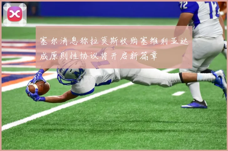 塞尔消息称拉莫斯收购塞维利亚达成原则性协议将开启新篇章