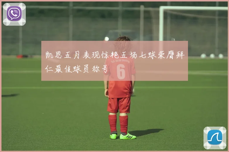 凯恩五月表现惊艳五场七球荣膺拜仁最佳球员称号